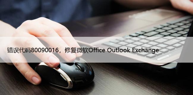 错误代码80090016，修复微软Office Outlook Exchange